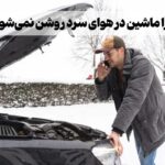 علت روشن نشدن ماشین در هوای سرد چیست؟